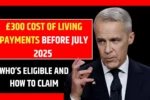 £300 Cost of Living Payment in June 2025: Dates, Eligibility & How to Claim